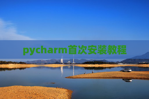 pycharm首次安装教程 pycharm首次安装教程